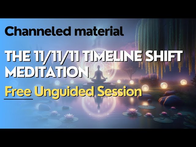The 11/11/11 Timeline Shift Meditation (unguided)
