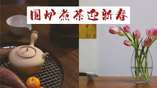 『茶系慢生活』新年围炉煮茶vlog ｜过年喝好茶呀