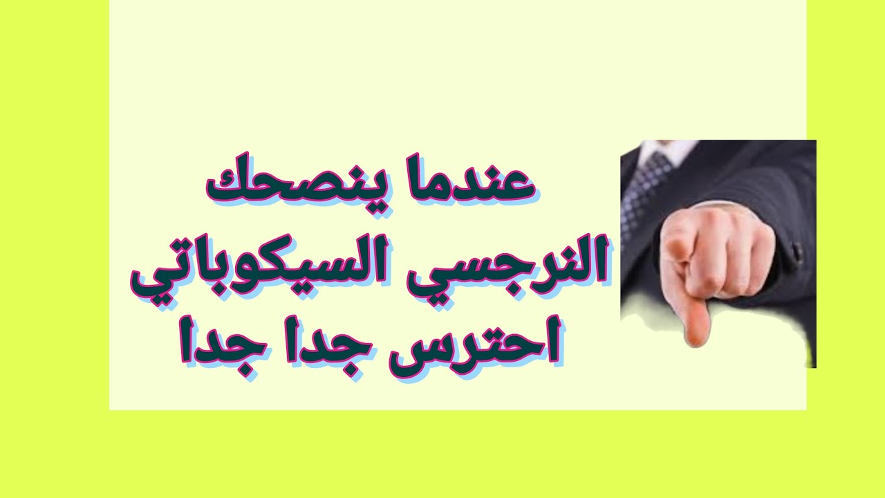احترس جدا عندما ينصحك النرجسي السيكوباتي هذا في منتهي الخطوره