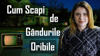 Cum Scapi de Gândurile Oribile