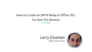 How To Create An SMTP Relay In Office 365 For Non-TLS devices