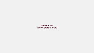 Chakhan - Why Dont You