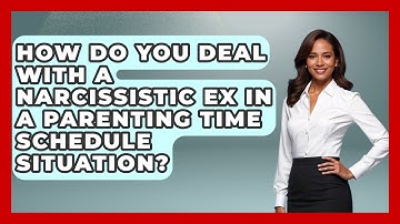 How Do You Deal With A Narcissistic Ex In A Parenting Time Schedule Situation? - Get Divorce Answers