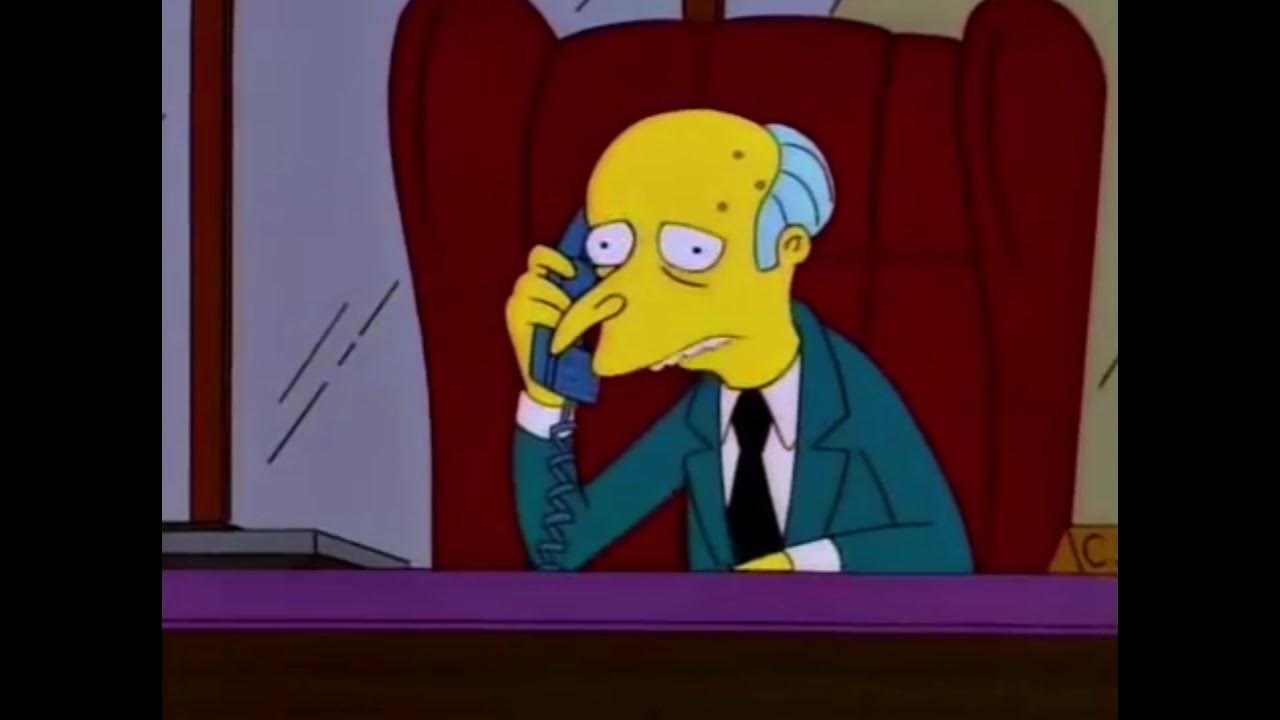 Hola, señor Burns. Le habla su mamá. Eres un mal hijo, Monty! YouTube