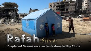 Rafah Story: Displaced Gazans receive tents donated by China