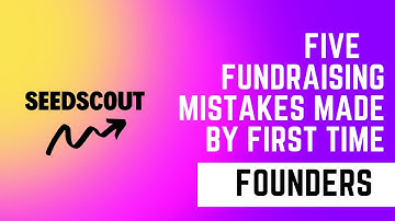 5 Mistakes First Time Founders Make When Fundraising