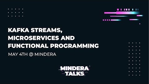 Mindera Talks - Kafka Streams and Functional Programming