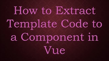 How to Extract Template Code to a Component in Vue