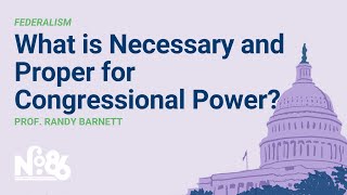 What is Necessary and Proper for Congressional Power? [No. 86 LECTURE]