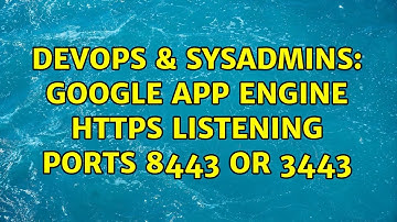 DevOps & SysAdmins: Google App Engine HTTPS listening ports 8443 or 3443