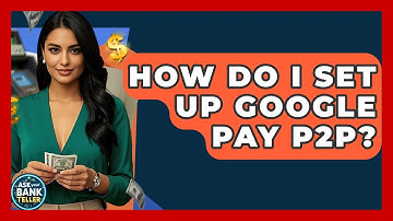 How Do I Set Up Google Pay P2P? - Ask Your Bank Teller