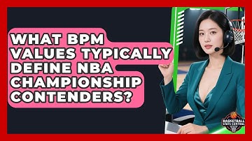 What BPM Values Typically Define NBA Championship Contenders? - Basketball Stats Central