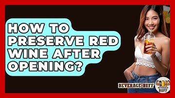 How To Preserve Red Wine After Opening? - Beverage Buff