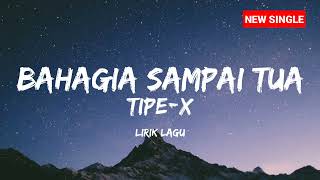 Tipe x - Bahagia sampai tua (lirik lagu)