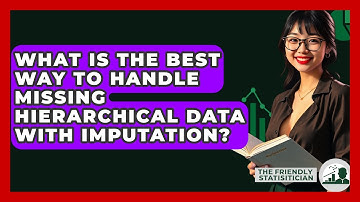 What Is The Best Way To Handle Missing Hierarchical Data With Imputation?