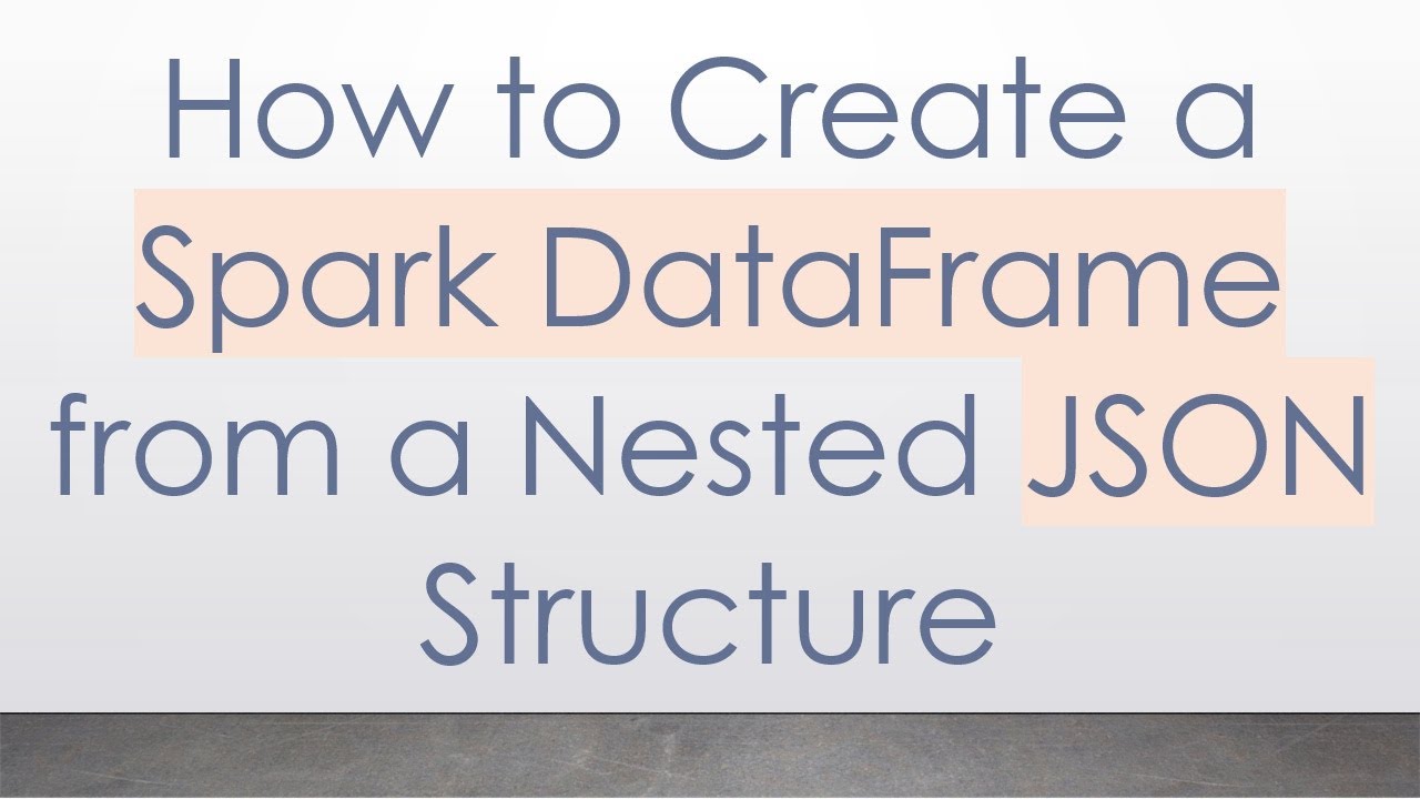 How to Create a Spark DataFrame from a Nested JSON Structure - YouTube