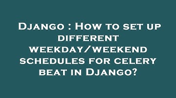 Django : How to set up different weekday/weekend schedules for celery beat in Django?