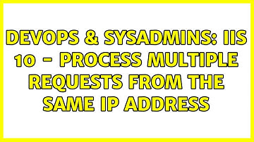 DevOps & SysAdmins: IIS 10 - Process multiple requests from the same IP address