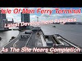 New isle of man ferry terminal latest development progress as it nears completion