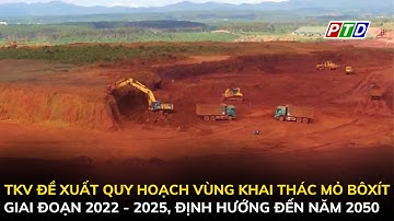 TKV đề xuất quy hoạch vùng khai thác mỏ Bôxít giai đoạn 2022 - 2025, định hướng đến năm 2050