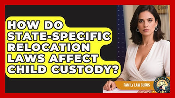 How Do State-specific Relocation Laws Affect Child Custody? - Family Law Gurus