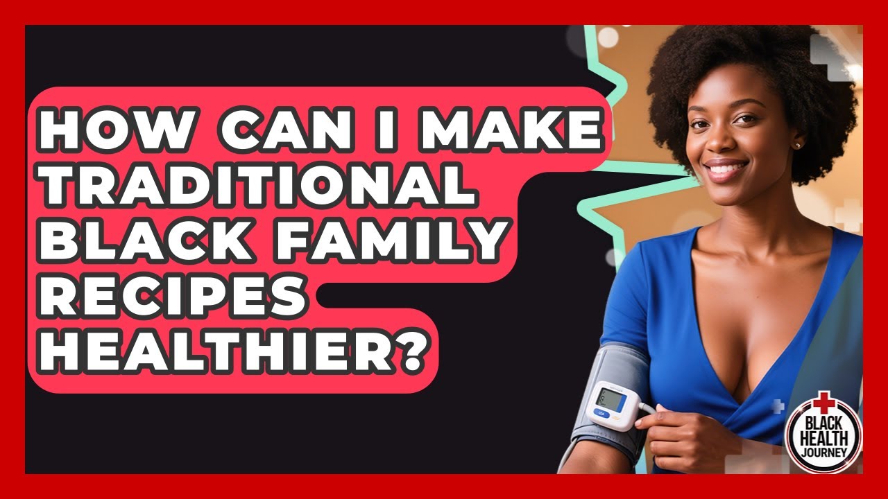 How Can I Make Traditional Black Family Recipes Healthier? - Black ...