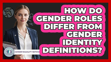 How Do Gender Roles Differ From Gender Identity Definitions? - Gender Equality Network