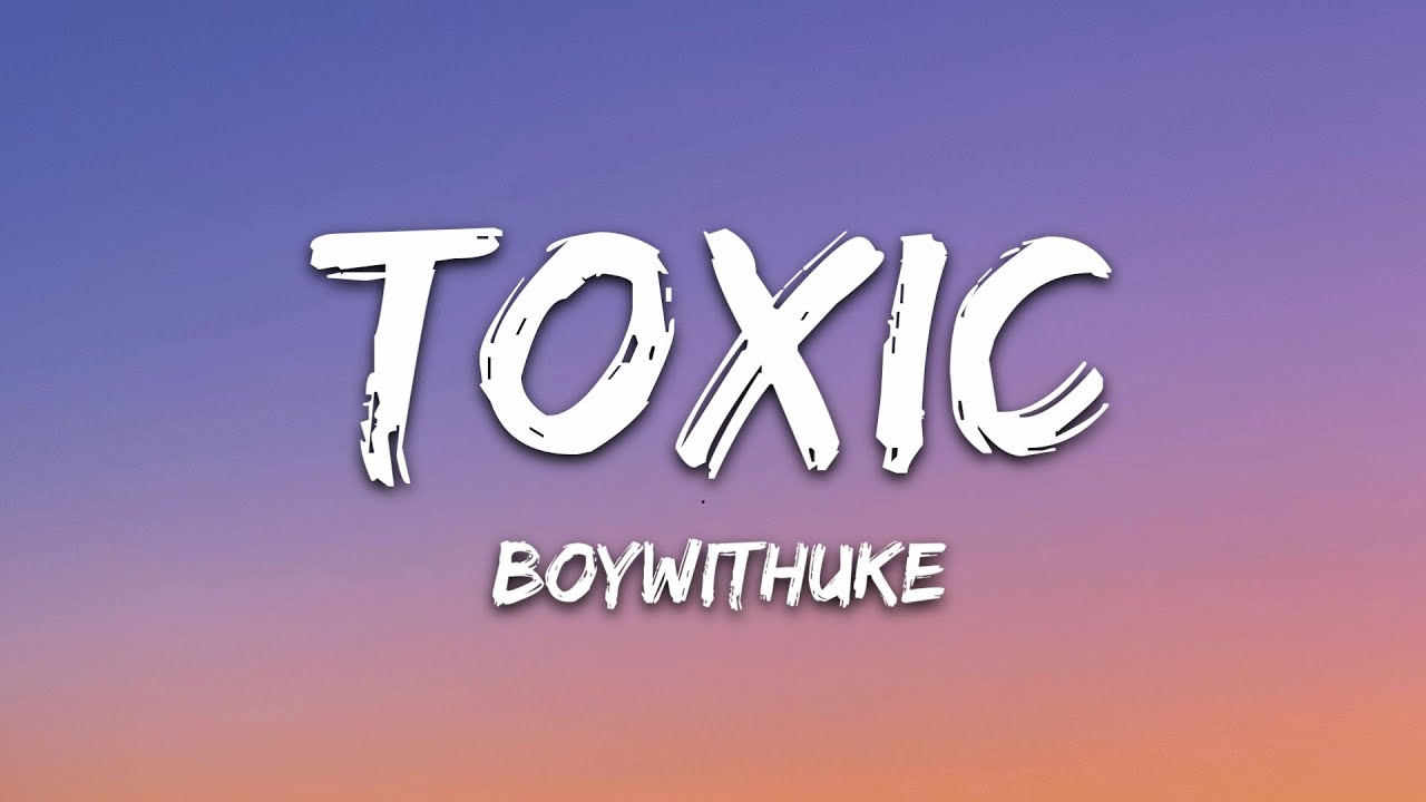 BoyWithUke   Toxic Lyrics