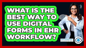 What Is The Best Way To Use Digital Forms In EHR Workflow? - Optometry Knowledge Base