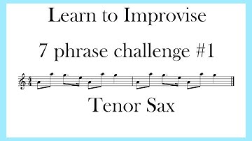 LEARN TO IMPROVISE - 7 Phrase Challenge #1 - TENOR SAX