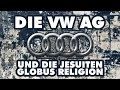 Die VW AG, die Jesuiten Globus Religion und Alien Agenda!