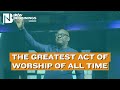 The greatest act of worship of all time  dr clifton clarke  march 17 2024