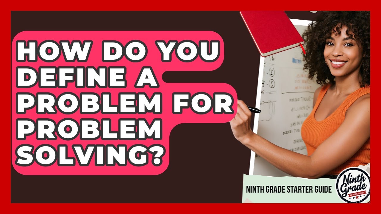 How Do You Define A Problem For Problem Solving? - Ninth Grade Starter Guide
