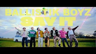 【Music Video】SAY IT / BALLISTIK BOYZ from EXILE TRIBE