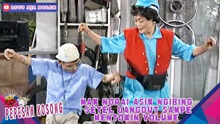Download lagu MAK NORAI ASIK NGIBING SETEL DANGDUT SAMPE MENTOKIN VOLUME! - PEPESAN KOSONG