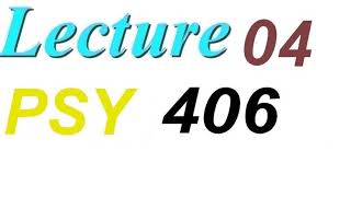Psy406 lecture no 4