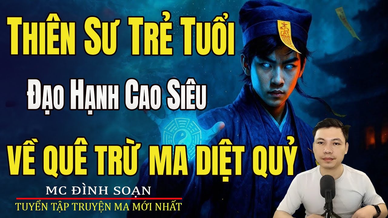 THIÊN SƯ TRẺ TUỔI ĐẠO HẠNH CAO SIÊU VỀ QUÊ TRỪ MA DIỆT QUỶ  Truyện Ma Đình Soạn-Chuyện Ma kinh dị