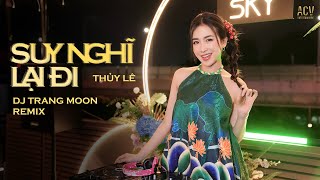 SUY NGHĨ LẠI ĐI REMIX - DJ TRANG MOON x THỦY LÊ | Hãy Suy Nghĩ Lại Đi Đừng Làm Hai Ta Từ Ly