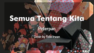 Video thumbnail of "Semua Tentang Kita || Peterpan || Cover || Felix Irwan/Sony Whisnu || Lirik dan Terjemahan"