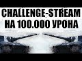 CHALLENGE-STREAM | НА 100.000 УРОНА ЗА 15 БОЕВ