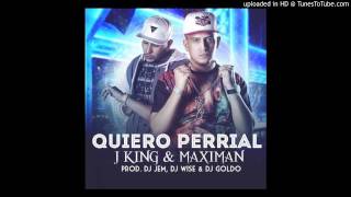 J-King & Maximan - Quiero Perrial (Prod. By Dj Jem, Dj Wise & Dj Goldo)