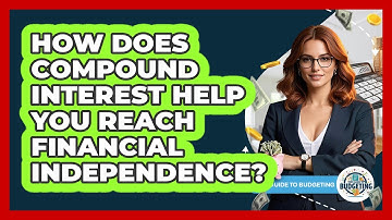 How Does Compound Interest Help You Reach Financial Independence? - Your Guide to Budgeting