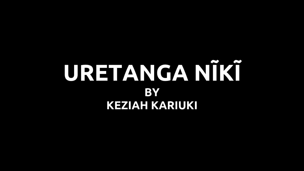 LYRICS   URETANGA NK   KEZIAH KARIUKI