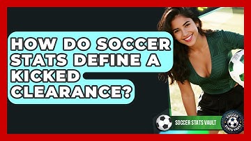 How Do Soccer Stats Define A Kicked Clearance? - Soccer Stats Vault