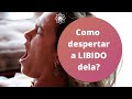 Como despertar a LIBIDO dela?