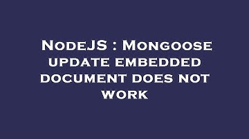 NodeJS : Mongoose update embedded document does not work