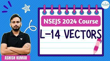 L-14 Vectors | NSEJS Course 2024 | Physics | Ashish Kumar