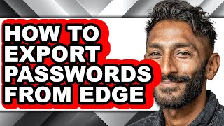 How to Export Passwords from Edge - Full Guide