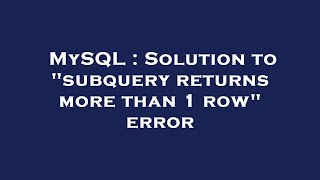 Famous MySQL : Solution to "subquery returns more than 1 row" error Net Worth