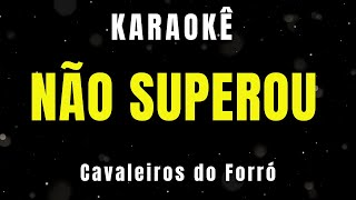 Karaokê - Não Superou - Cavaleiros do Forró